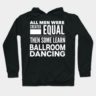 ALL MEN WERE CREATED EQUAL THEN SOME LEARN BALLROOM DANCING Man Dancer Statement Gift Hoodie